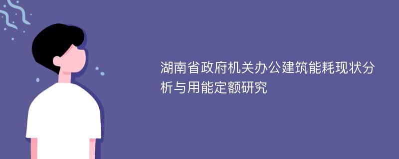 湖南省政府机关办公建筑能耗现状分析与用能定额研究