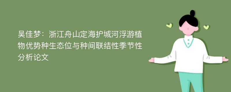 吴佳梦：浙江舟山定海护城河浮游植物优势种生态位与种间联结性季节性分析论文