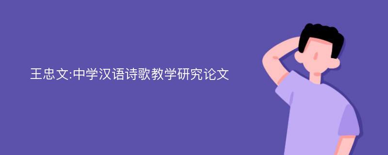 王忠文:中学汉语诗歌教学研究论文
