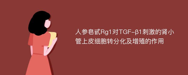 人参皂甙Rg1对TGF-β1刺激的肾小管上皮细胞转分化及增殖的作用