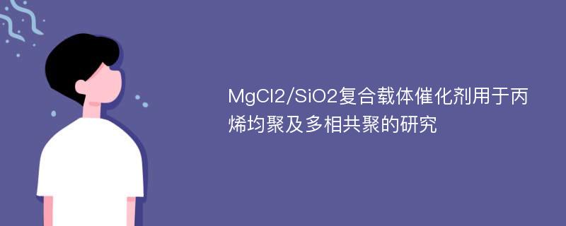 MgCl2/SiO2复合载体催化剂用于丙烯均聚及多相共聚的研究