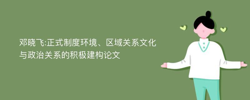 邓晓飞:正式制度环境、区域关系文化与政治关系的积极建构论文