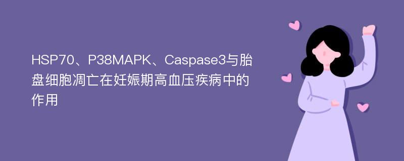 HSP70、P38MAPK、Caspase3与胎盘细胞凋亡在妊娠期高血压疾病中的作用
