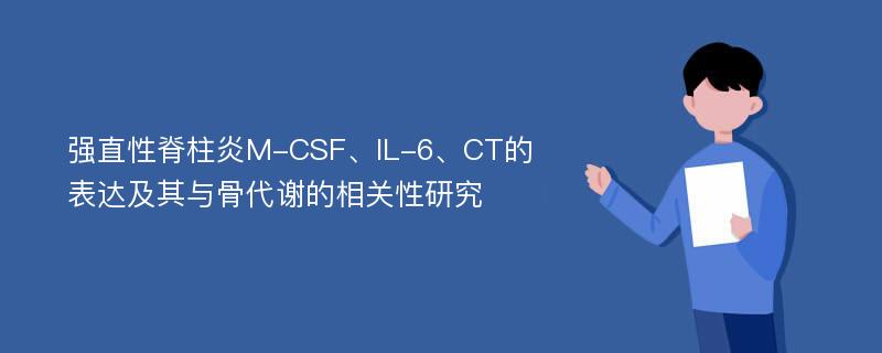 强直性脊柱炎M-CSF、IL-6、CT的表达及其与骨代谢的相关性研究