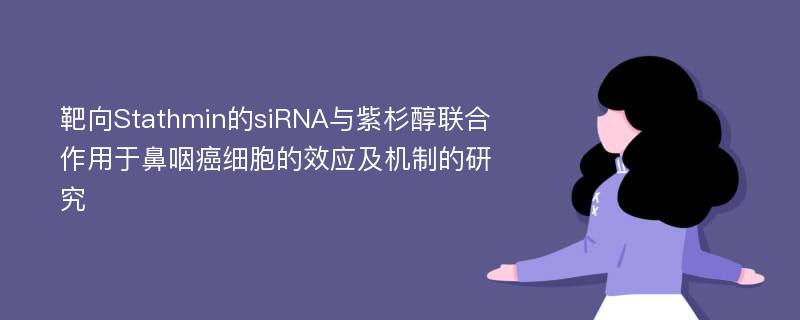 靶向Stathmin的siRNA与紫杉醇联合作用于鼻咽癌细胞的效应及机制的研究