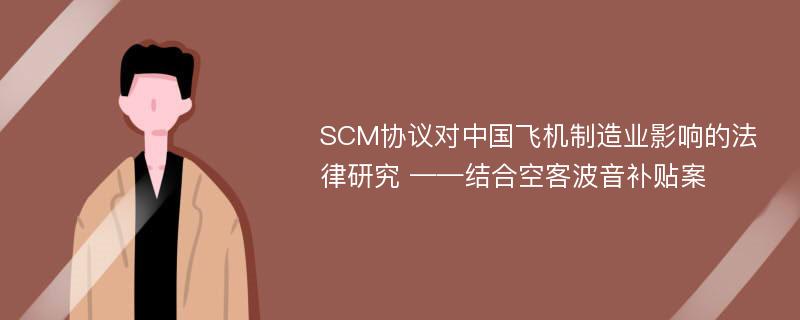 SCM协议对中国飞机制造业影响的法律研究 ——结合空客波音补贴案