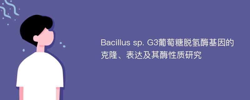 Bacillus sp. G3葡萄糖脱氢酶基因的克隆、表达及其酶性质研究
