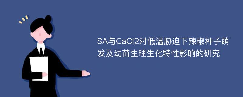 SA与CaCl2对低温胁迫下辣椒种子萌发及幼苗生理生化特性影响的研究