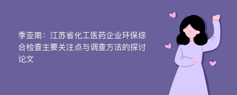 季亚南：江苏省化工医药企业环保综合检查主要关注点与调查方法的探讨论文