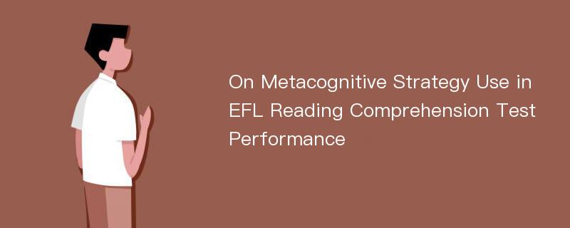 On Metacognitive Strategy Use in EFL Reading Comprehension Test Performance