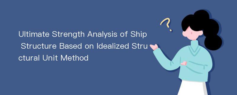 Ultimate Strength Analysis of Ship Structure Based on Idealized Structural Unit Method