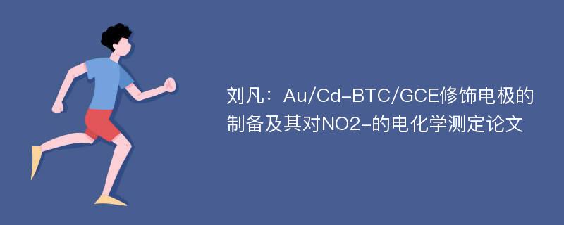刘凡：Au/Cd-BTC/GCE修饰电极的制备及其对NO2-的电化学测定论文