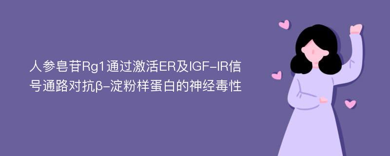 人参皂苷Rg1通过激活ER及IGF-IR信号通路对抗β-淀粉样蛋白的神经毒性