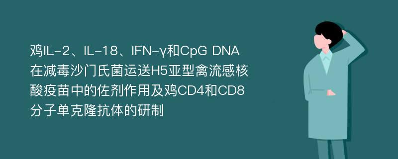 鸡IL-2、IL-18、IFN-γ和CpG DNA在减毒沙门氏菌运送H5亚型禽流感核酸疫苗中的佐剂作用及鸡CD4和CD8分子单克隆抗体的研制