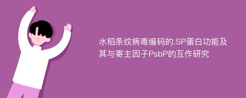 水稻条纹病毒编码的.SP蛋白功能及其与寄主因子PsbP的互作研究