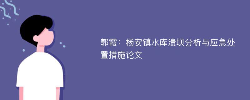 郭霞：杨安镇水库溃坝分析与应急处置措施论文
