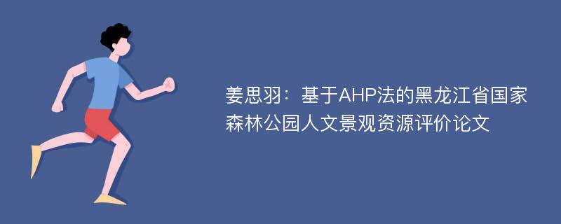 姜思羽：基于AHP法的黑龙江省国家森林公园人文景观资源评价论文