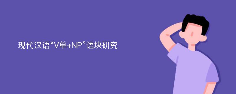 现代汉语“V单+NP”语块研究