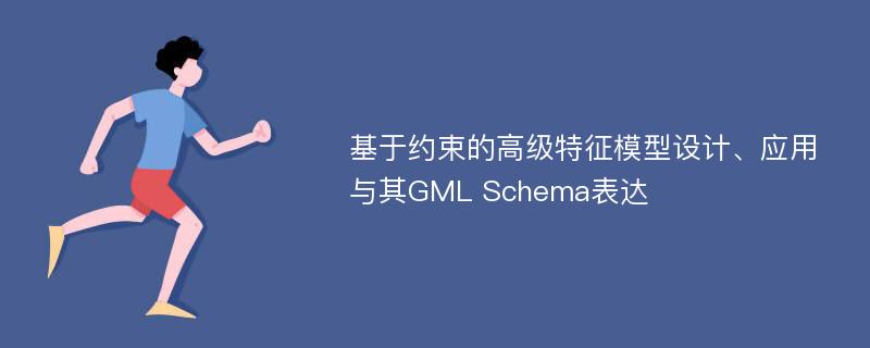 基于约束的高级特征模型设计、应用与其GML Schema表达