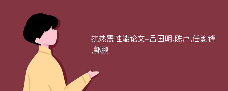 抗热震性能论文-吕国明,陈卢,任魁锋,郭鹏