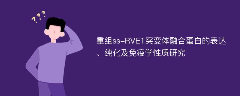 重组ss-RVE1突变体融合蛋白的表达、纯化及免疫学性质研究