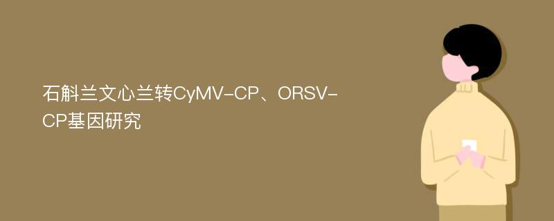 石斛兰文心兰转CyMV-CP、ORSV-CP基因研究