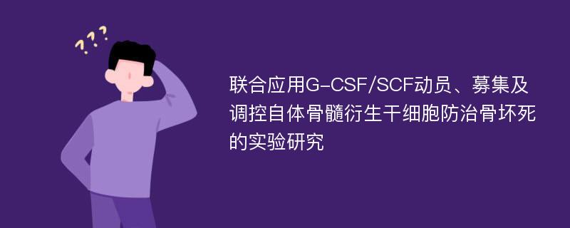 联合应用G-CSF/SCF动员、募集及调控自体骨髓衍生干细胞防治骨坏死的实验研究